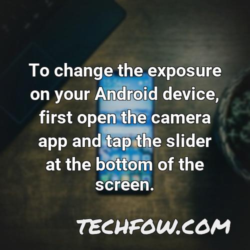 to change the exposure on your android device first open the camera app and tap the slider at the bottom of the screen