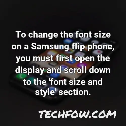 to change the font size on a samsung flip phone you must first open the display and scroll down to the font size and style section