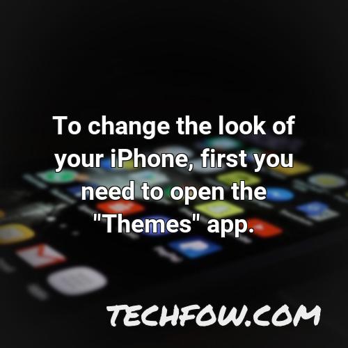 to change the look of your iphone first you need to open the themes app