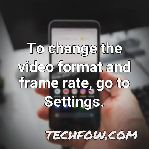 to change the video format and frame rate go to settings 3