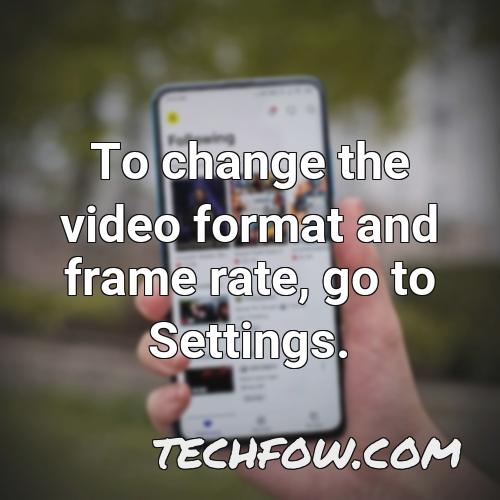 to change the video format and frame rate go to settings 5