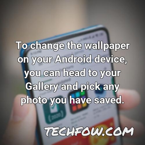 to change the wallpaper on your android device you can head to your gallery and pick any photo you have saved 1