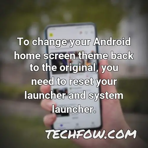 to change your android home screen theme back to the original you need to reset your launcher and system launcher