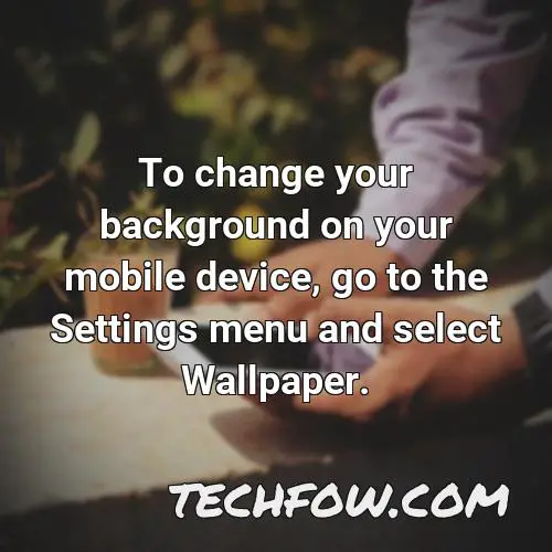 to change your background on your mobile device go to the settings menu and select wallpaper