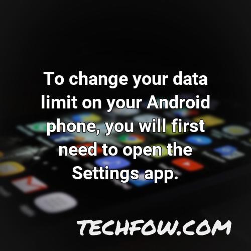 to change your data limit on your android phone you will first need to open the settings app