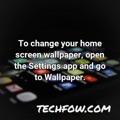 to change your home screen wallpaper open the settings app and go to wallpaper