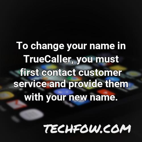 to change your name in truecaller you must first contact customer service and provide them with your new name