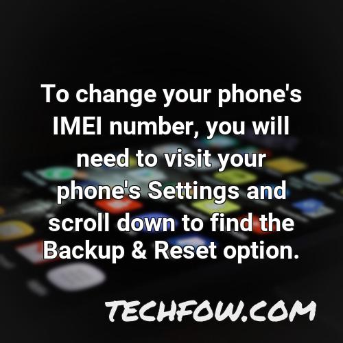 to change your phone s imei number you will need to visit your phone s settings and scroll down to find the backup reset option