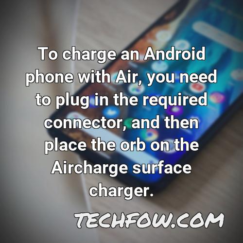 to charge an android phone with air you need to plug in the required connector and then place the orb on the aircharge surface charger