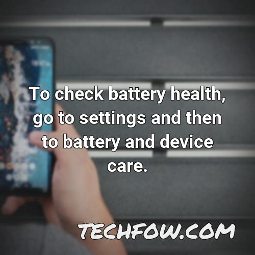 to check battery health go to settings and then to battery and device care