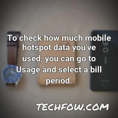 to check how much mobile hotspot data you ve used you can go to usage and select a bill period