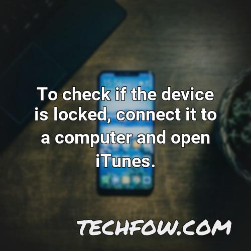 to check if the device is locked connect it to a computer and open itunes