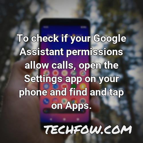 to check if your google assistant permissions allow calls open the settings app on your phone and find and tap on apps