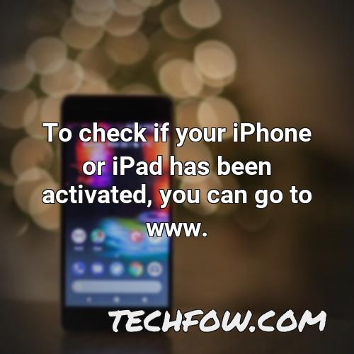 to check if your iphone or ipad has been activated you can go to www