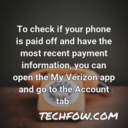 to check if your phone is paid off and have the most recent payment information you can open the my verizon app and go to the account tab