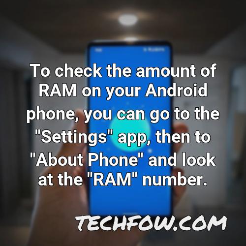 to check the amount of ram on your android phone you can go to the settings app then to about phone and look at the ram number