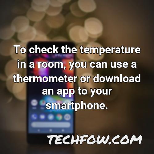 to check the temperature in a room you can use a thermometer or download an app to your smartphone