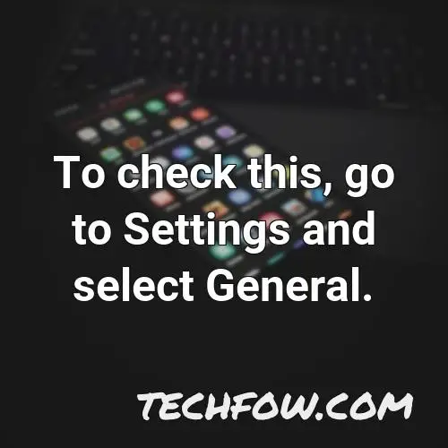 to check this go to settings and select general