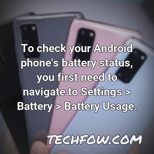 to check your android phone s battery status you first need to navigate to settings battery battery usage