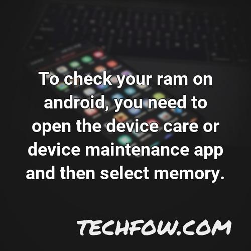 to check your ram on android you need to open the device care or device maintenance app and then select memory