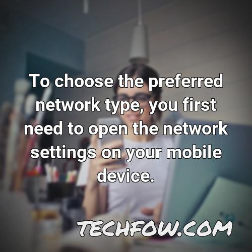 to choose the preferred network type you first need to open the network settings on your mobile device