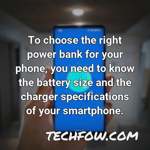 to choose the right power bank for your phone you need to know the battery size and the charger specifications of your smartphone