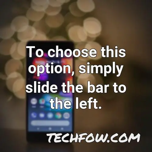 to choose this option simply slide the bar to the left