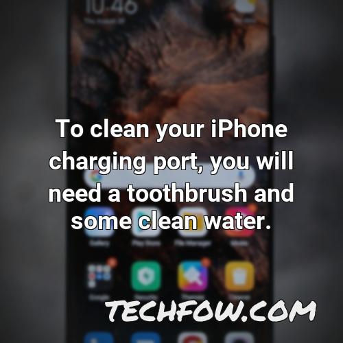 to clean your iphone charging port you will need a toothbrush and some clean water