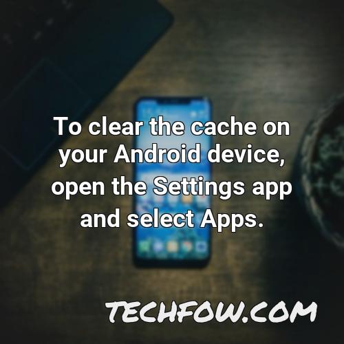 to clear the cache on your android device open the settings app and select apps