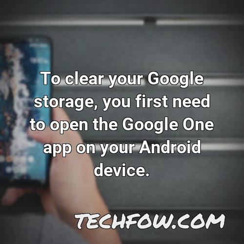 to clear your google storage you first need to open the google one app on your android device