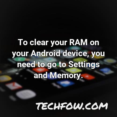 to clear your ram on your android device you need to go to settings and memory