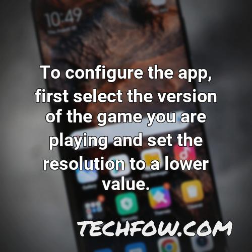 to configure the app first select the version of the game you are playing and set the resolution to a lower value