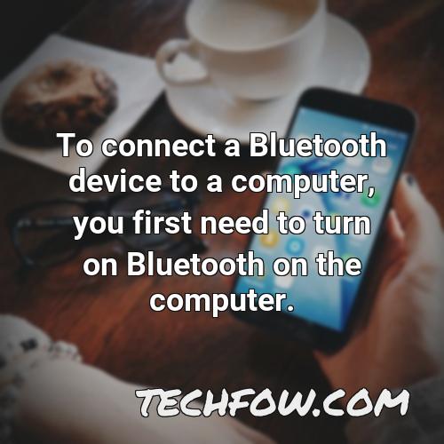 to connect a bluetooth device to a computer you first need to turn on bluetooth on the computer