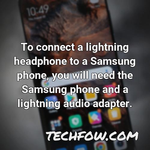 to connect a lightning headphone to a samsung phone you will need the samsung phone and a lightning audio adapter