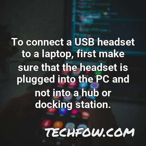 to connect a usb headset to a laptop first make sure that the headset is plugged into the pc and not into a hub or docking station