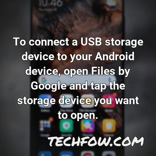 to connect a usb storage device to your android device open files by google and tap the storage device you want to open