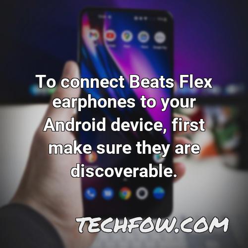 to connect beats flex earphones to your android device first make sure they are discoverable