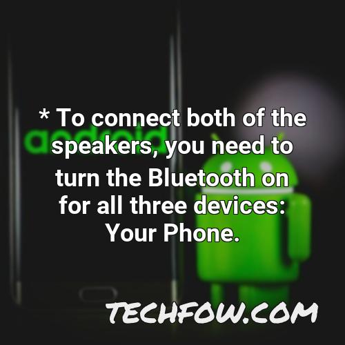 to connect both of the speakers you need to turn the bluetooth on for all three devices your phone