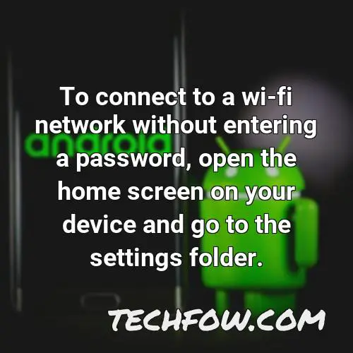 to connect to a wi fi network without entering a password open the home screen on your device and go to the settings folder