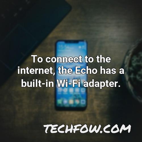 to connect to the internet the echo has a built in wi fi adapter