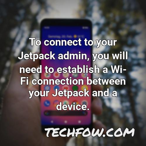 to connect to your jetpack admin you will need to establish a wi fi connection between your jetpack and a device