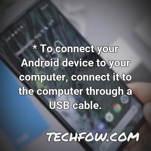to connect your android device to your computer connect it to the computer through a usb cable