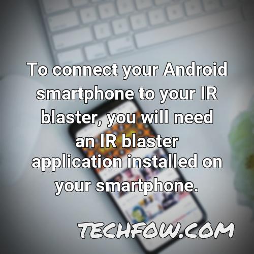 to connect your android smartphone to your ir blaster you will need an ir blaster application installed on your smartphone