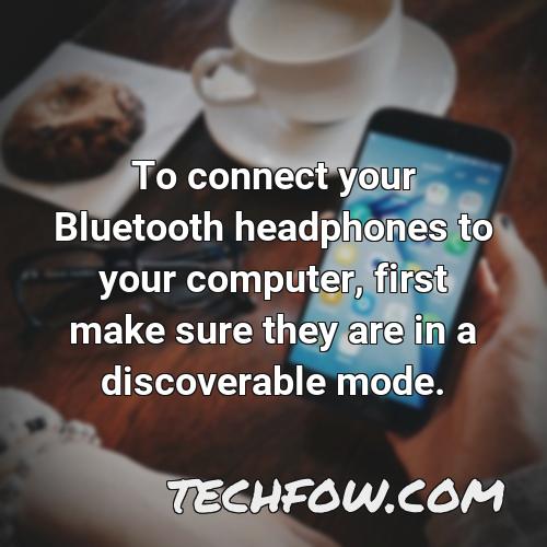 to connect your bluetooth headphones to your computer first make sure they are in a discoverable mode