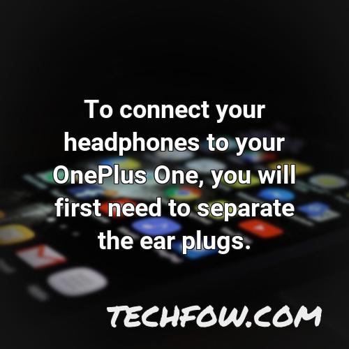 to connect your headphones to your oneplus one you will first need to separate the ear plugs