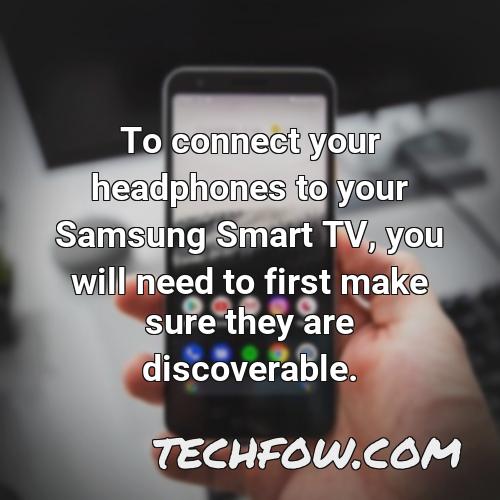 to connect your headphones to your samsung smart tv you will need to first make sure they are discoverable