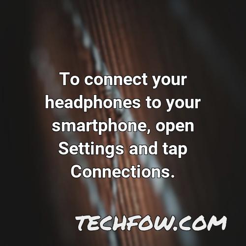 to connect your headphones to your smartphone open settings and tap connections