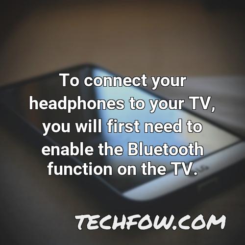 to connect your headphones to your tv you will first need to enable the bluetooth function on the tv