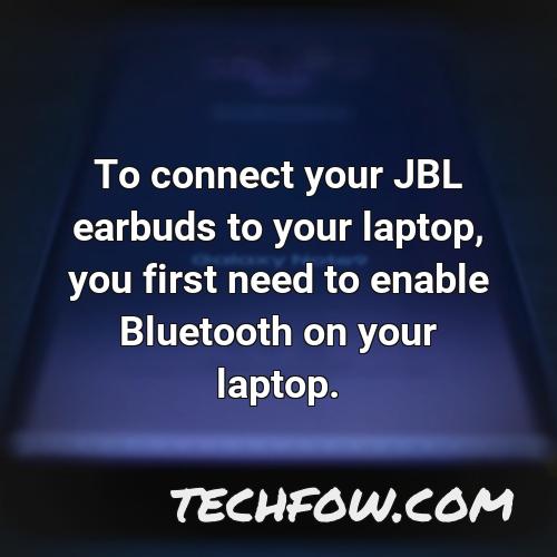 to connect your jbl earbuds to your laptop you first need to enable bluetooth on your laptop