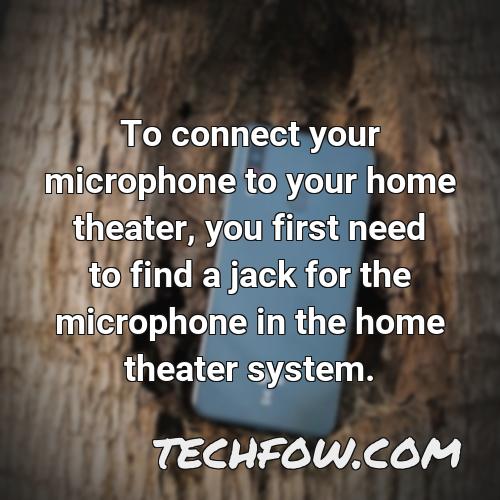 to connect your microphone to your home theater you first need to find a jack for the microphone in the home theater system